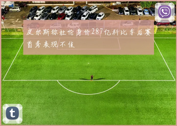 皮尔斯称杜伦身价287亿科比季后赛首秀表现不佳