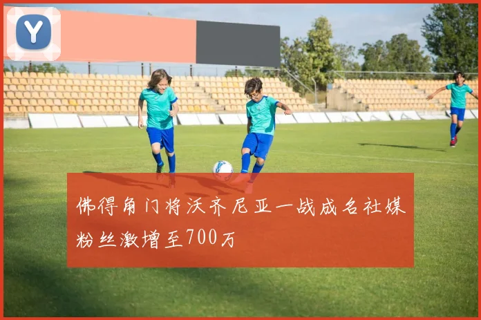 佛得角门将沃齐尼亚一战成名社媒粉丝激增至700万