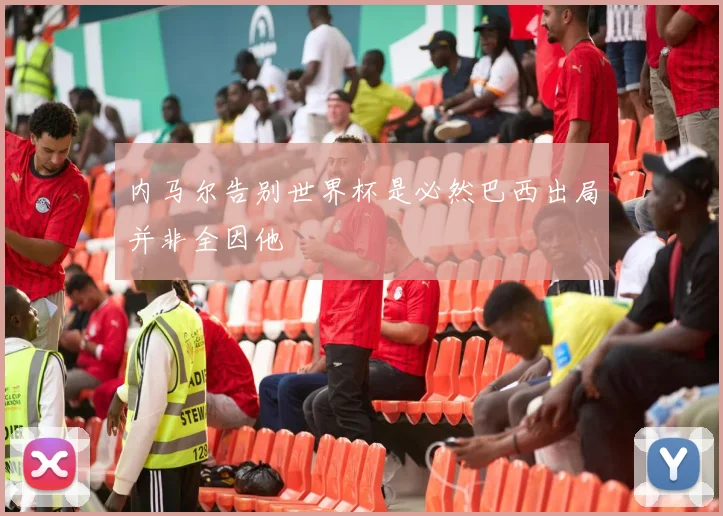 内马尔告别世界杯是必然巴西出局并非全因他