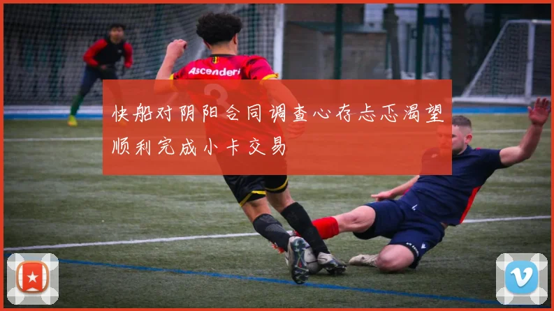 快船对阴阳合同调查心存忐忑渴望顺利完成小卡交易