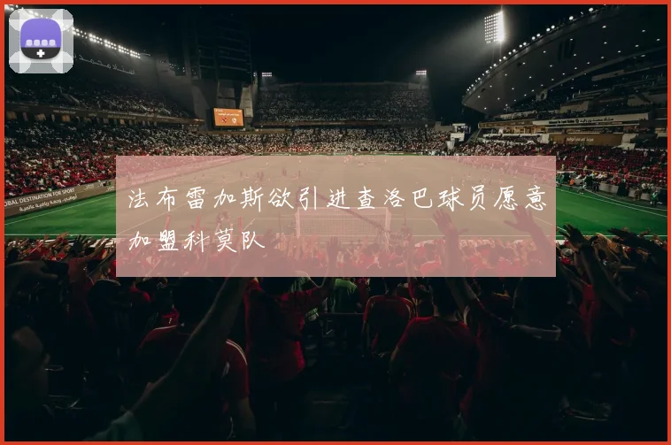 法布雷加斯欲引进查洛巴球员愿意加盟科莫队